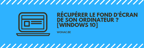 Récupérer Le Fond Décran De Son Ordinateur Windows 10